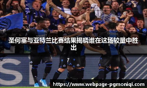 圣何塞与亚特兰比赛结果揭晓谁在这场较量中胜出