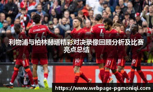 利物浦与柏林赫塔精彩对决录像回顾分析及比赛亮点总结