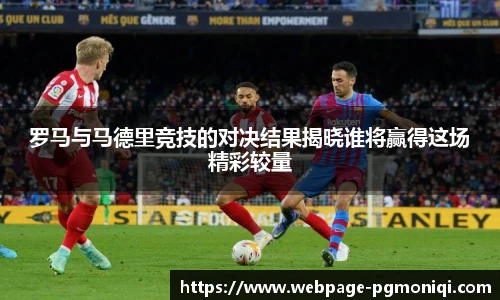 罗马与马德里竞技的对决结果揭晓谁将赢得这场精彩较量