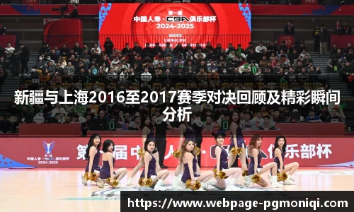 新疆与上海2016至2017赛季对决回顾及精彩瞬间分析